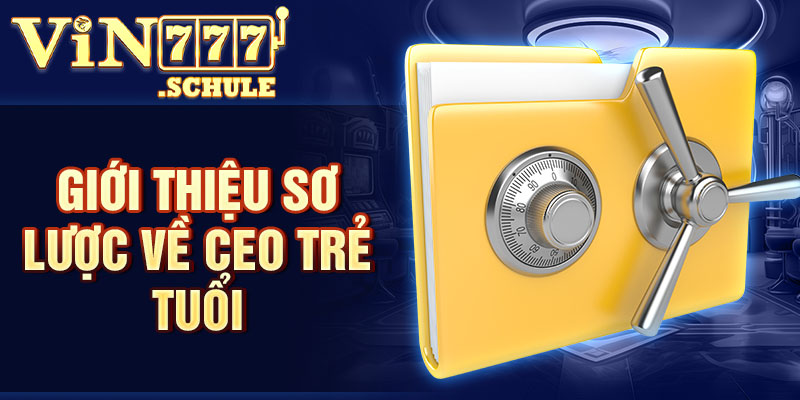 Giới thiệu sơ lược về ceo trẻ tuổi