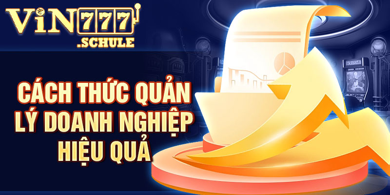 Cách thức quản lý doanh nghiệp hiệu quả