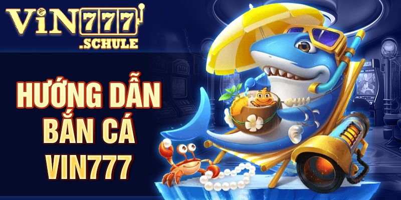 Hướng dẫn bắn cá Vin777