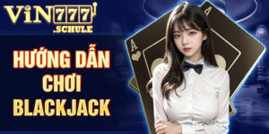 Hướng dẫn chơi Blackjack
