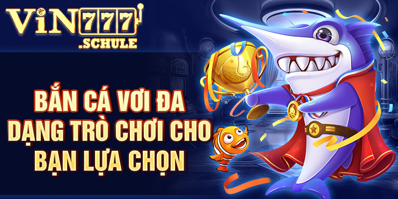 Bắn cá vơi đa dạng trò chơi cho bạn lưa chọn