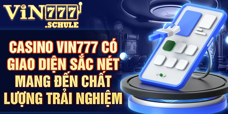 Casino Vin777 có giao diện sắc nét mang đến chất lượng trải nghiệm