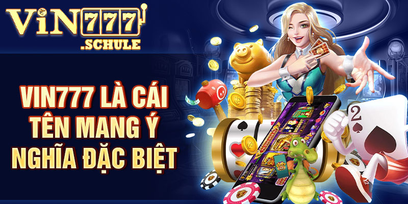 Vin777 là cái tên mang ý nghĩa đặc biệt